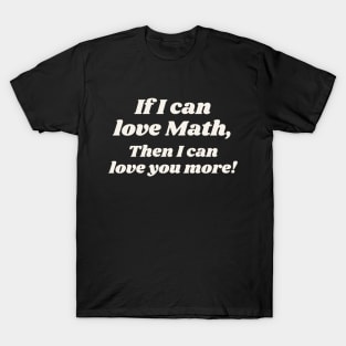 If I Can Love Math Then I can Love You More T-Shirt